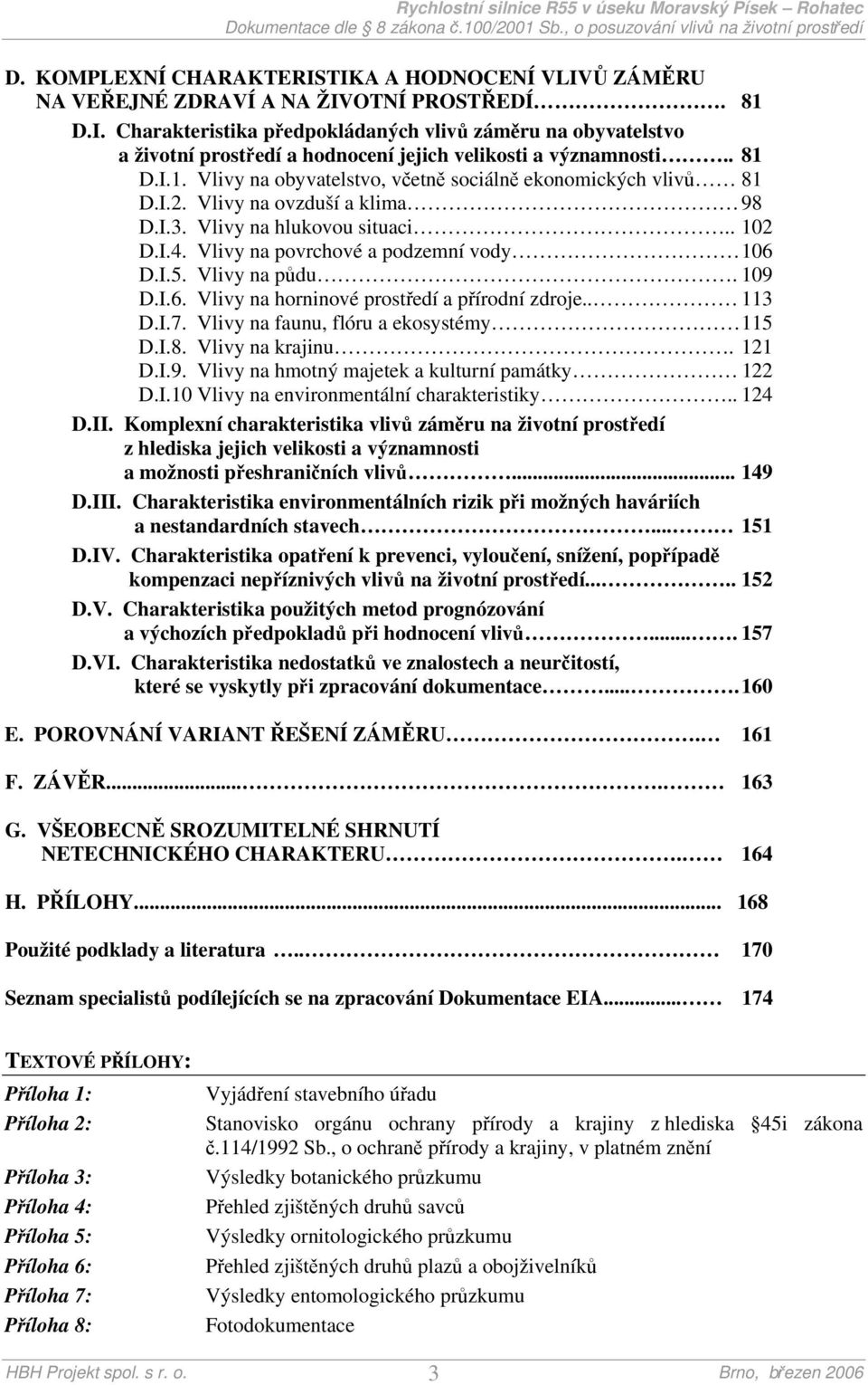 Vlivy na půdu. 109 D.I.6. Vlivy na horninové prostředí a přírodní zdroje.. 113 D.I.7. Vlivy na faunu, flóru a ekosystémy 115 D.I.8. Vlivy na krajinu. 121 D.I.9. Vlivy na hmotný majetek a kulturní památky 122 D.