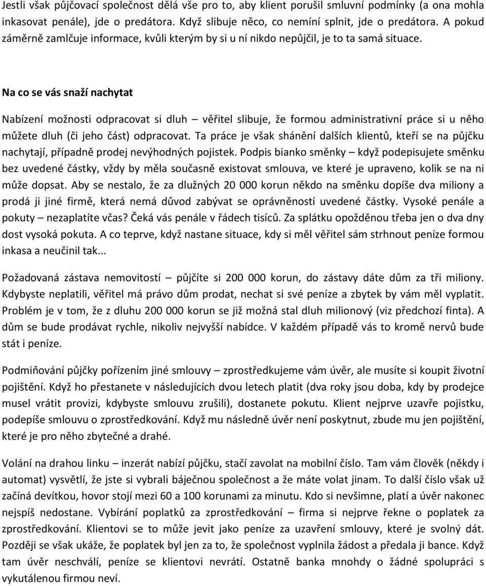 Na co se vás snaží nachytat Nabízení možnosti odpracovat si dluh věřitel slibuje, že formou administrativní práce si u něho můžete dluh (či jeho část) odpracovat.