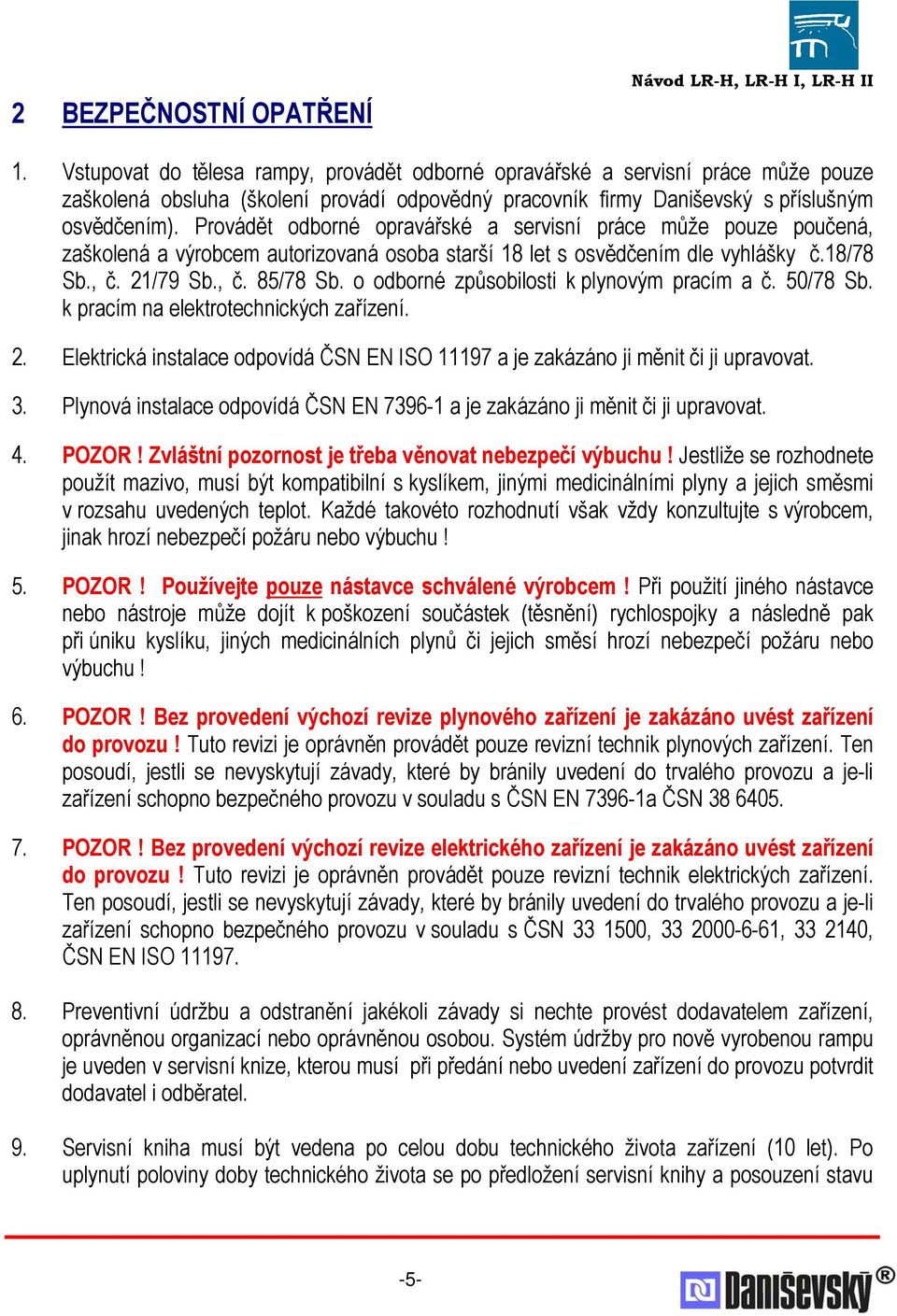 Provádět odborné opravářské a servisní práce může pouze poučená, zaškolená a výrobcem autorizovaná osoba starší 18 let s osvědčením dle vyhlášky č.18/78 Sb., č. 21/79 Sb., č. 85/78 Sb.