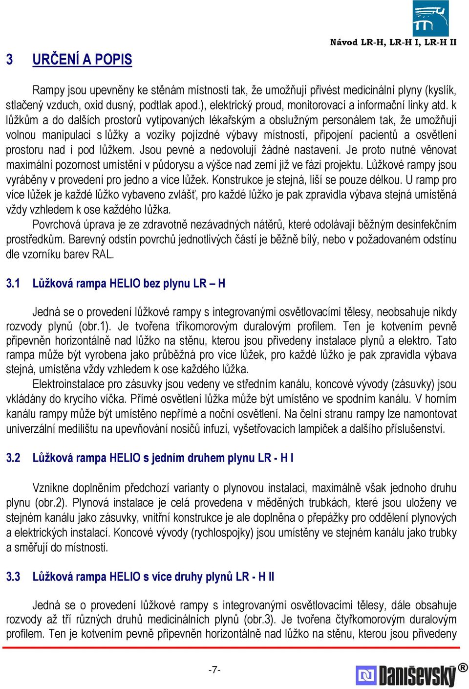 k lůžkům a do dalších prostorů vytipovaných lékařským a obslužným personálem tak, že umožňují volnou manipulaci s lůžky a vozíky pojízdné výbavy místností, připojení pacientů a osvětlení prostoru nad