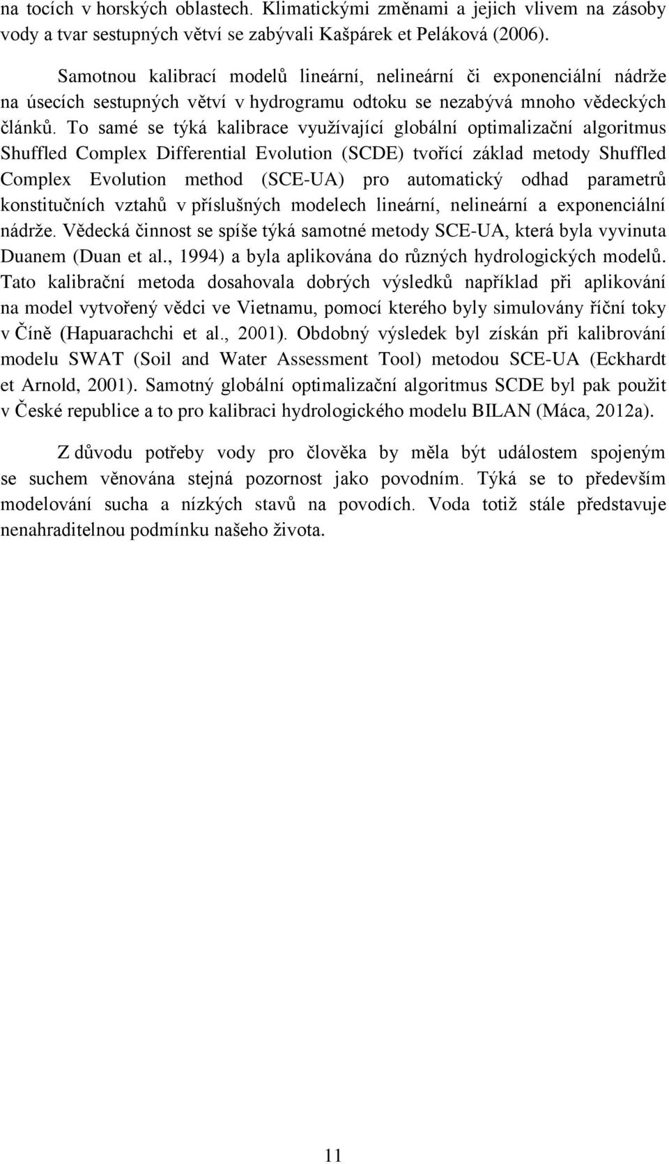 To samé se týká kalibrace využívající globální optimalizační algoritmus Shuffled Complex Differential Evolution (SCDE) tvořící základ metody Shuffled Complex Evolution method (SCE-UA) pro automatický