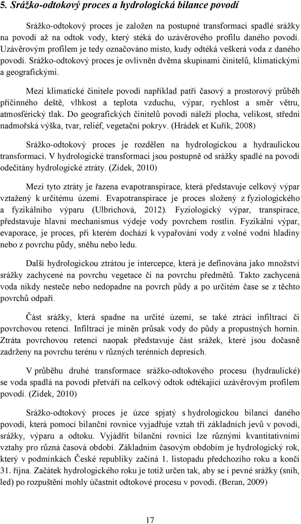 Mezi klimatické činitele povodí například patří časový a prostorový průběh příčinného deště, vlhkost a teplota vzduchu, výpar, rychlost a směr větru, atmosférický tlak.