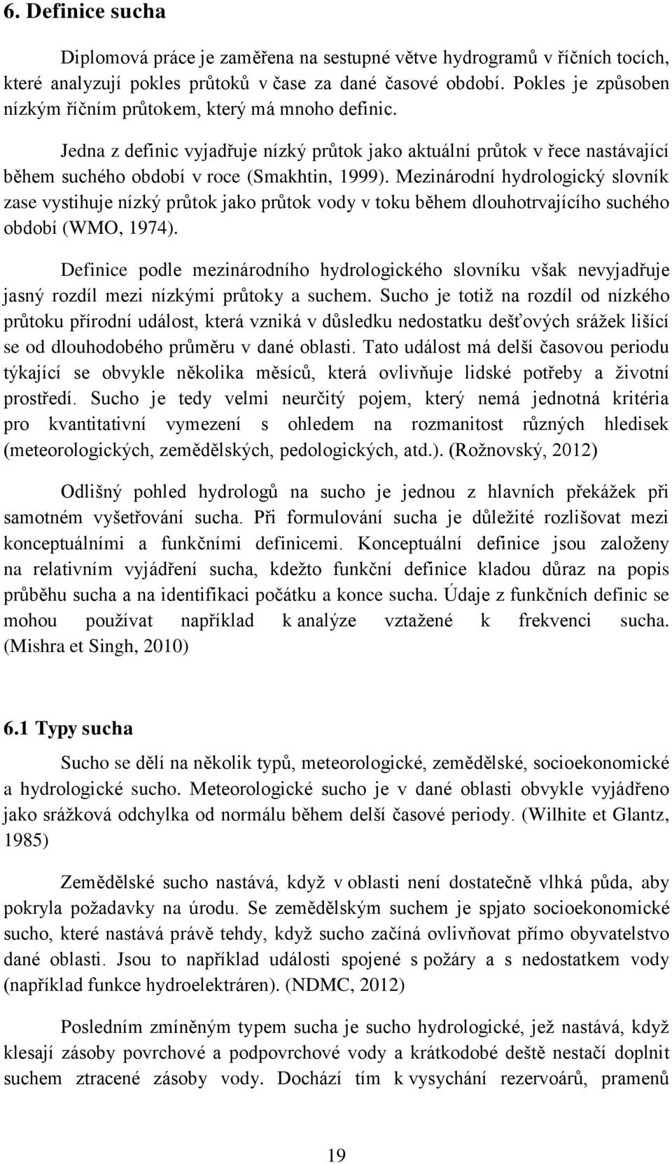 Mezinárodní hydrologický slovník zase vystihuje nízký průtok jako průtok vody v toku během dlouhotrvajícího suchého období (WMO, 1974).