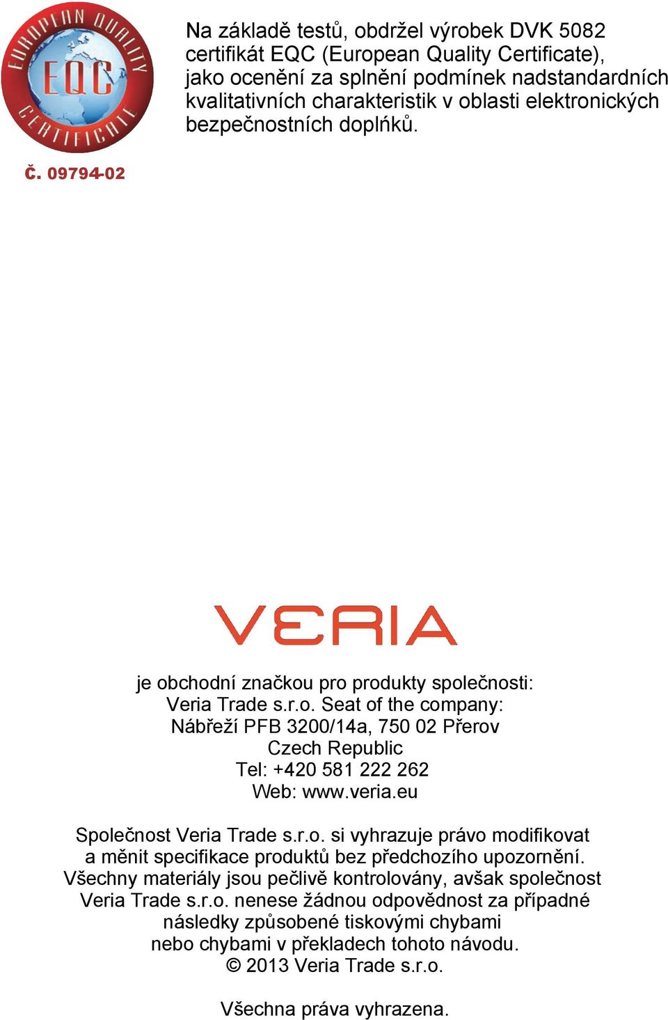 veria.eu Společnost Veria Trade s.r.o. si vyhrazuje právo modifikovat a měnit specifikace produktů bez předchozího upozornění.