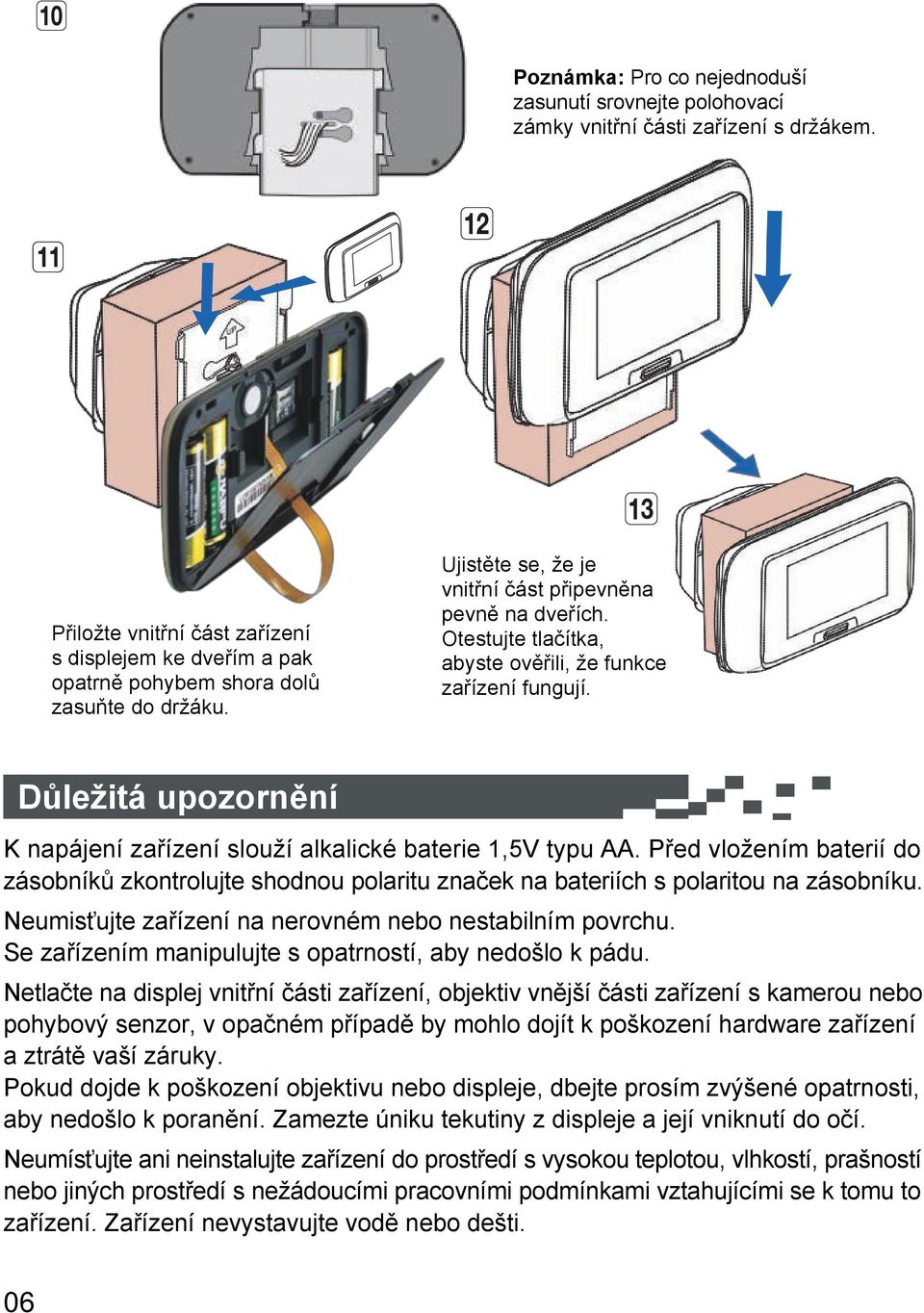 Otestujte tlačítka, abyste ověřili, že funkce zařízení fungují. Důležitá upozornění K napájení zařízení slouží alkalické baterie 1,5V typu AA.