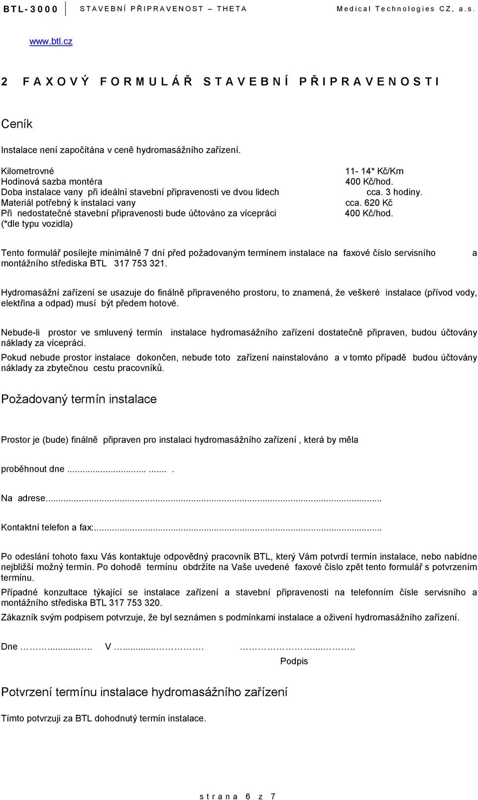 vícepráci (*dle typu vozidla) 11-14* Kč/Km 400 Kč/hod. cca. 3 hodiny. cca. 620 Kč 400 Kč/hod.