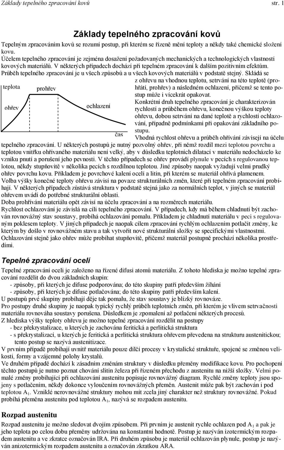 V některých případech dochází při tepelném zpracování k dalším pozitivním efektům. Průběh tepelného zpracování je u všech způsobů a u všech kovových materiálů v podstatě stejný.