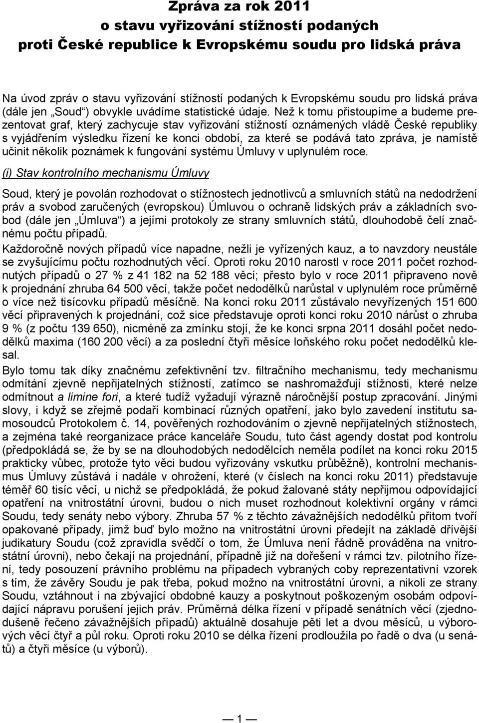 Než k tomu přistoupíme a budeme prezentovat graf, který zachycuje stav vyřizování stížností oznámených vládě České republiky s vyjádřením výsledku řízení ke konci období, za které se podává tato