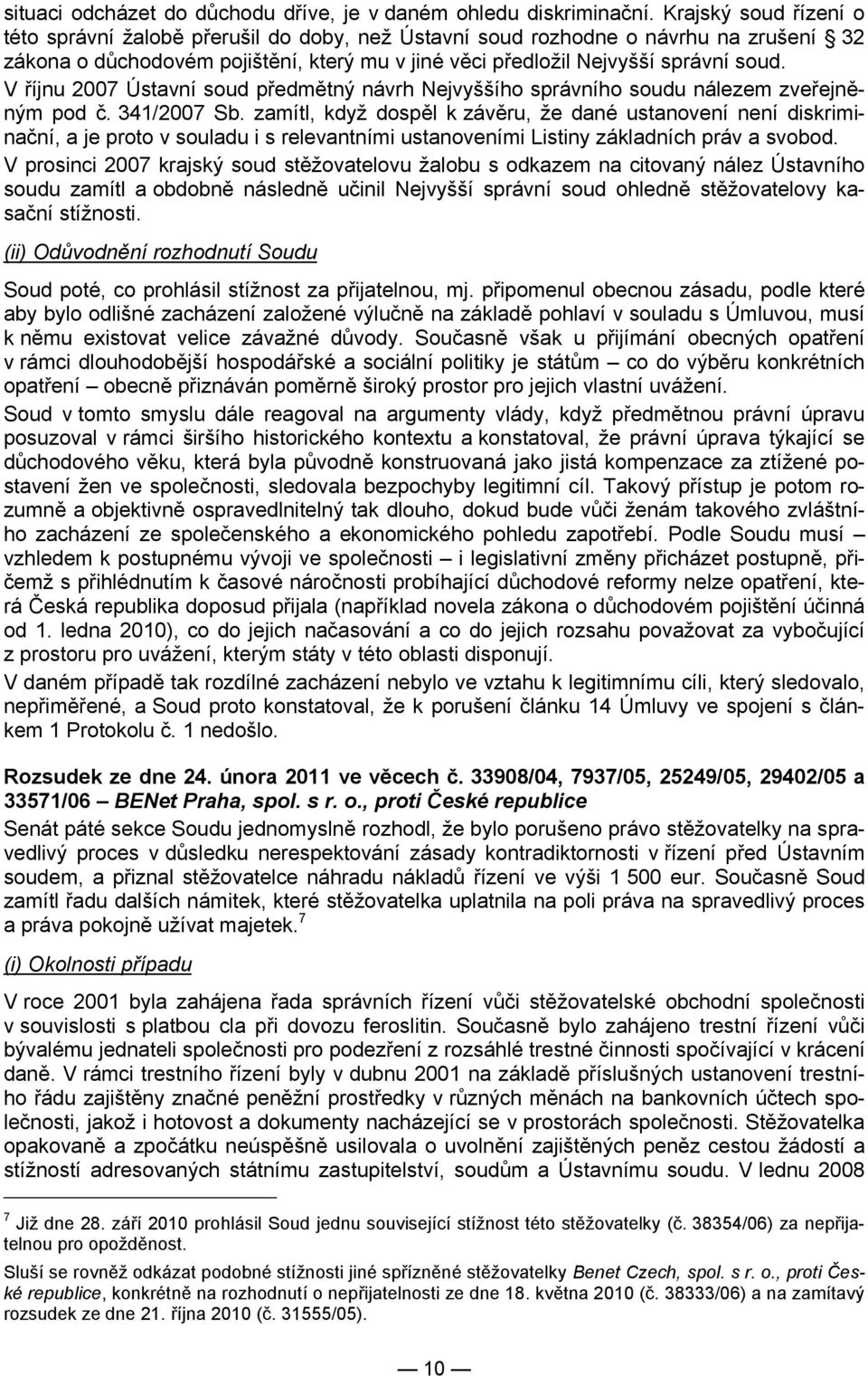 V říjnu 2007 Ústavní soud předmětný návrh Nejvyššího správního soudu nálezem zveřejněným pod č. 341/2007 Sb.