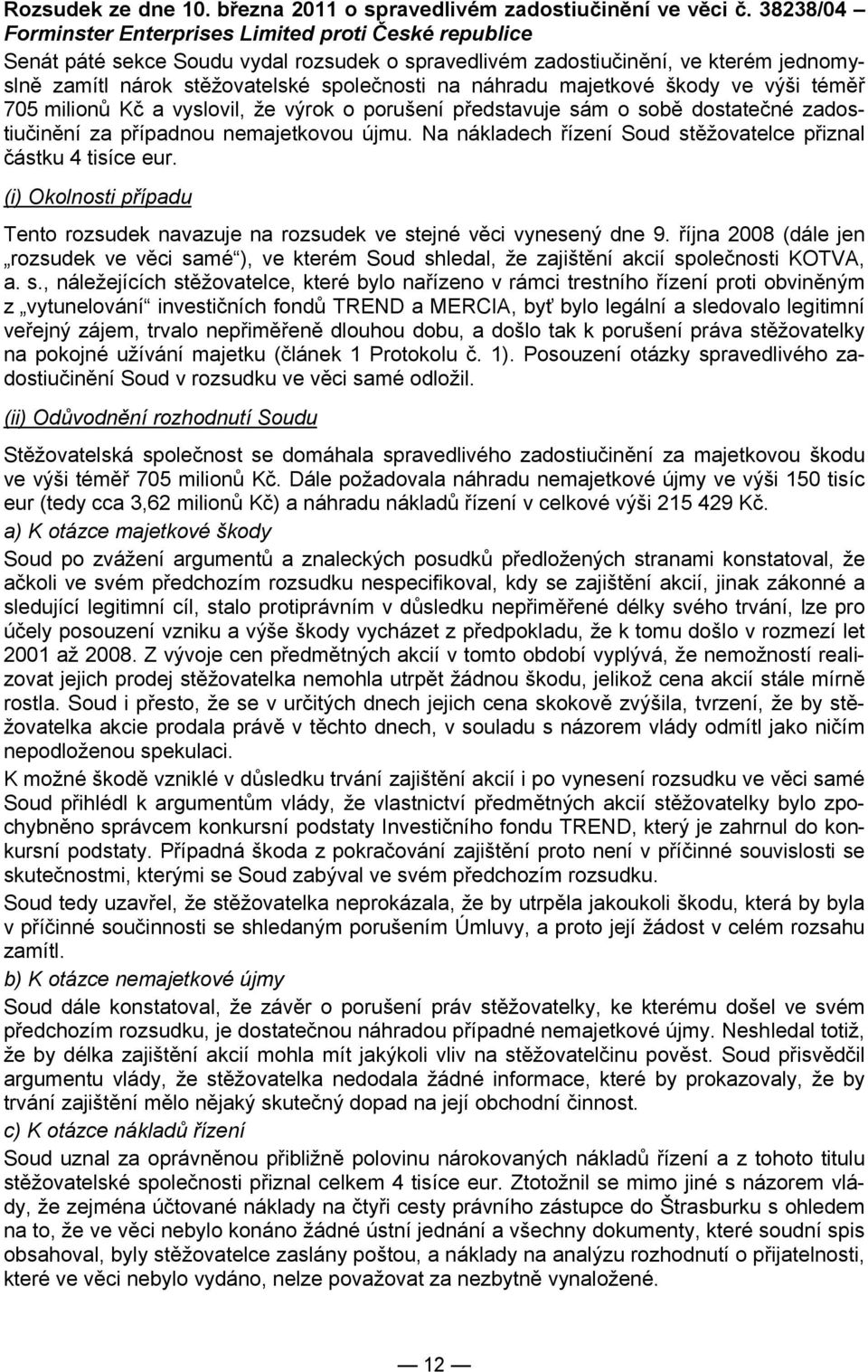 náhradu majetkové škody ve výši téměř 705 milionů Kč a vyslovil, že výrok o porušení představuje sám o sobě dostatečné zadostiučinění za případnou nemajetkovou újmu.