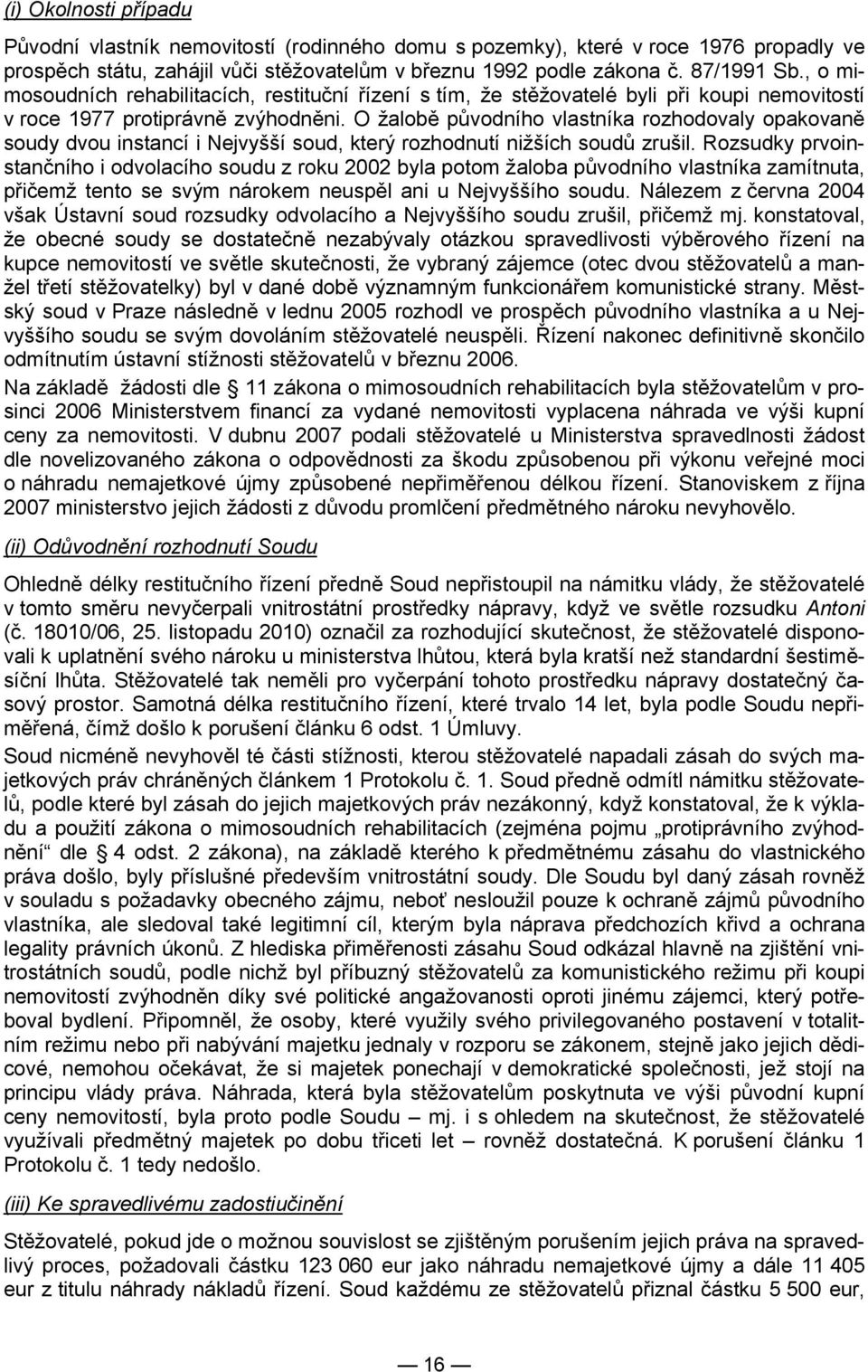 O žalobě původního vlastníka rozhodovaly opakovaně soudy dvou instancí i Nejvyšší soud, který rozhodnutí nižších soudů zrušil.