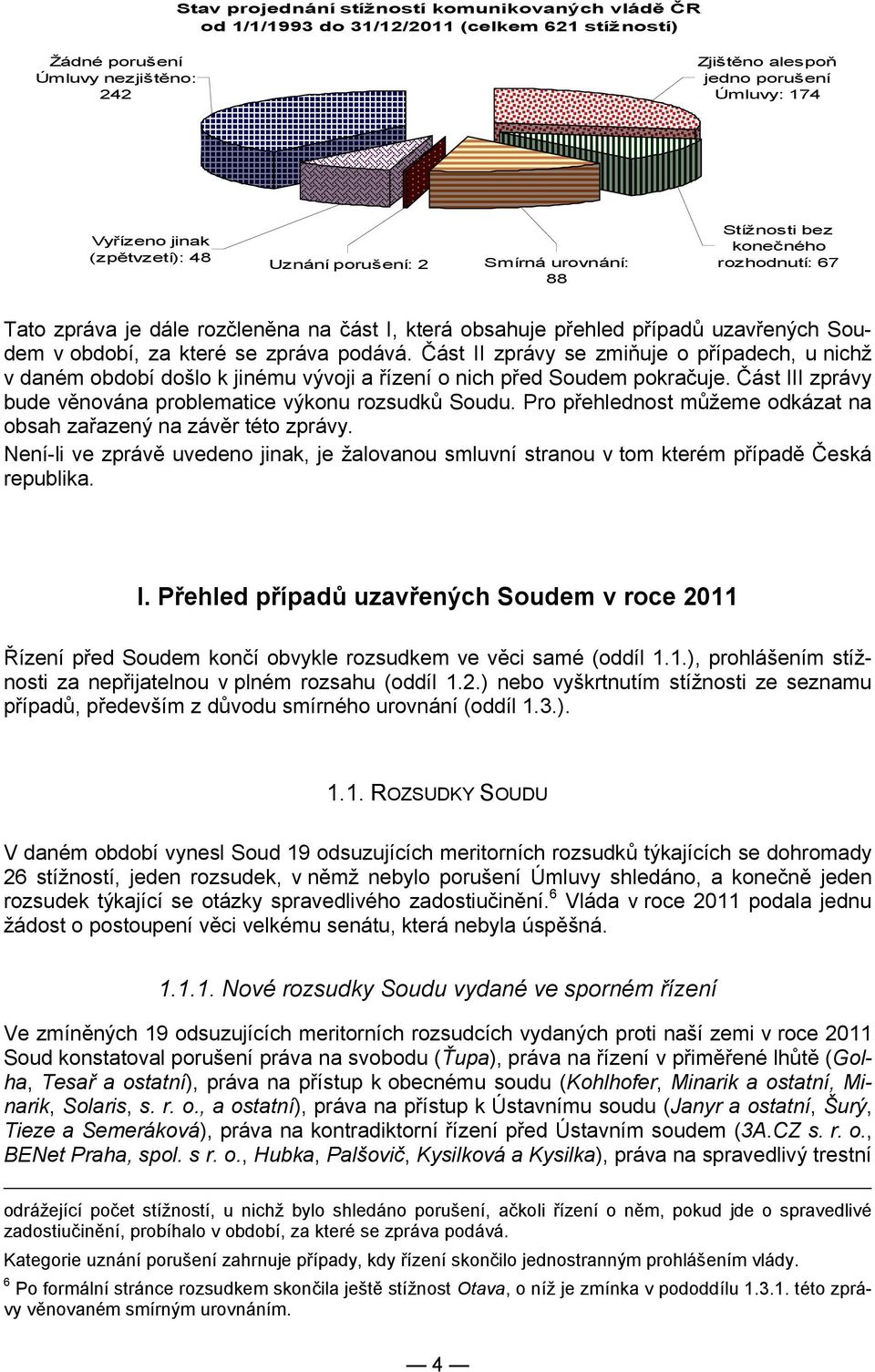 které se zpráva podává. Část II zprávy se zmiňuje o případech, u nichž v daném období došlo k jinému vývoji a řízení o nich před Soudem pokračuje.