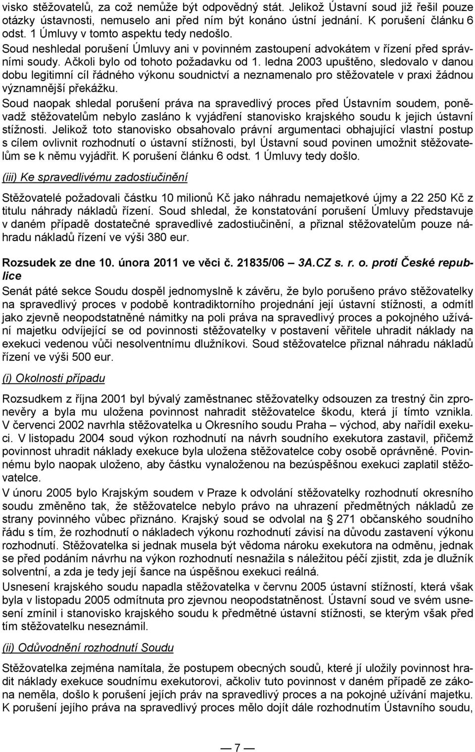 ledna 2003 upuštěno, sledovalo v danou dobu legitimní cíl řádného výkonu soudnictví a neznamenalo pro stěžovatele v praxi žádnou významnější překážku.