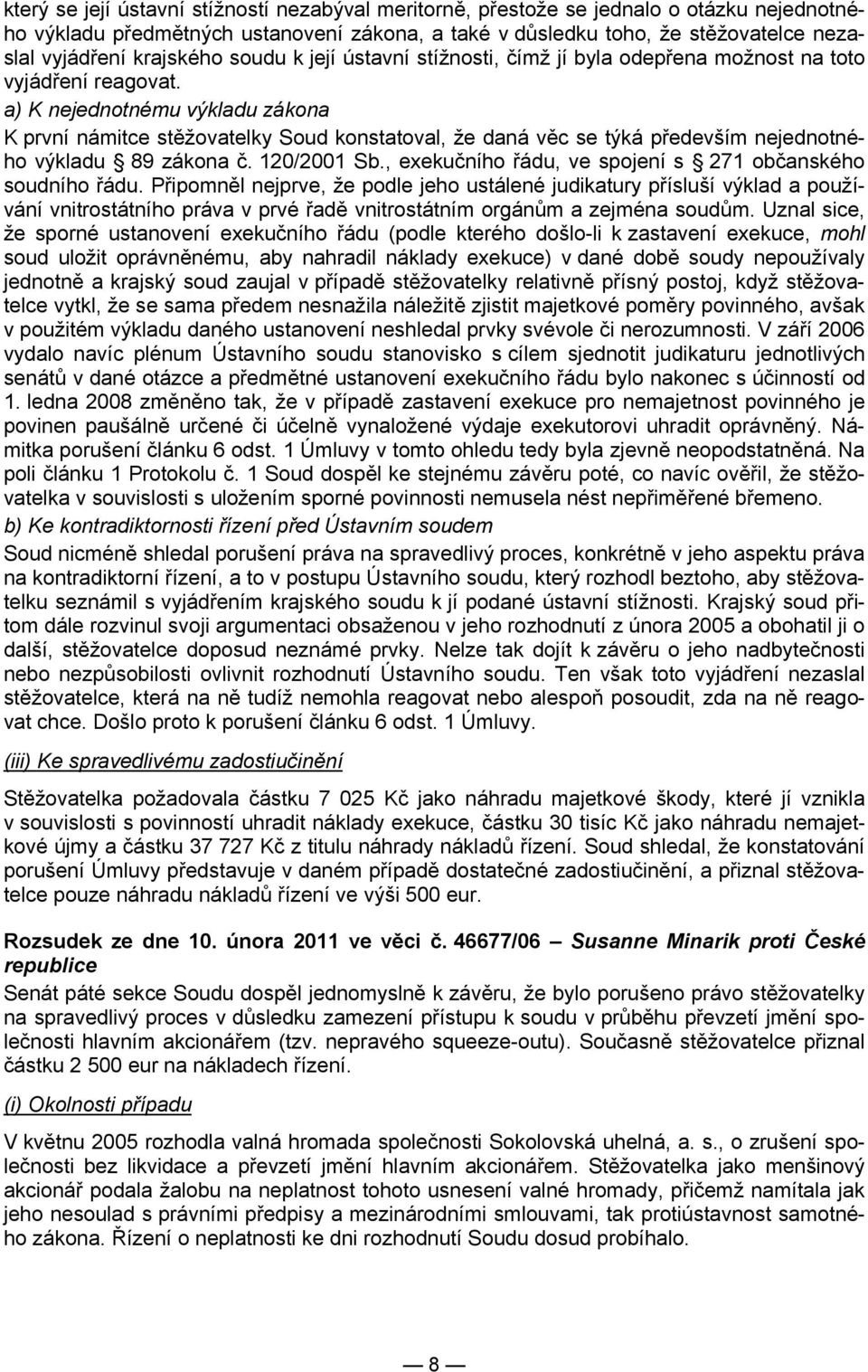 a) K nejednotnému výkladu zákona K první námitce stěžovatelky Soud konstatoval, že daná věc se týká především nejednotného výkladu 89 zákona č. 120/2001 Sb.