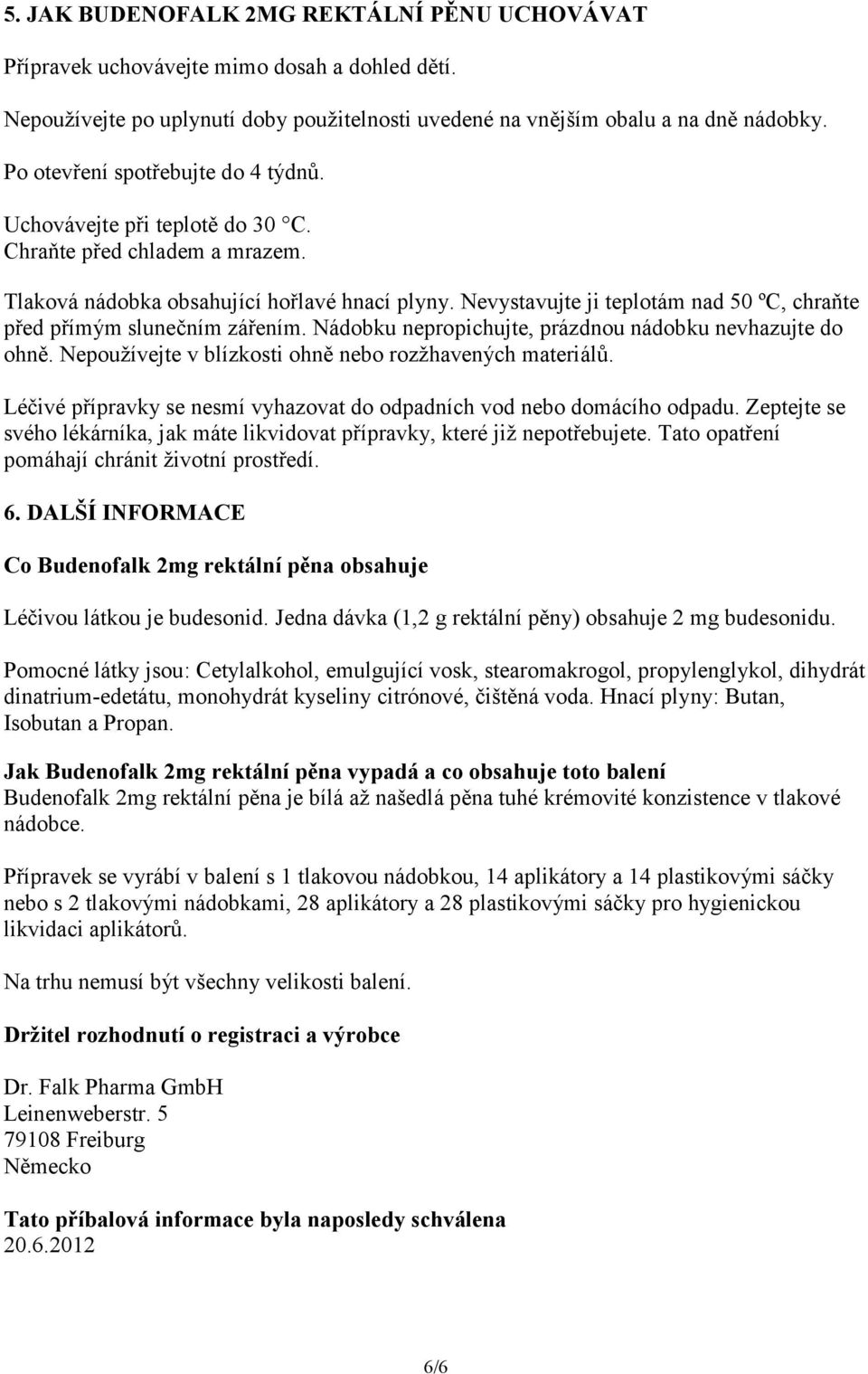 Nevystavujte ji teplotám nad 50 ºC, chraňte před přímým slunečním zářením. Nádobku nepropichujte, prázdnou nádobku nevhazujte do ohně. Nepoužívejte v blízkosti ohně nebo rozžhavených materiálů.