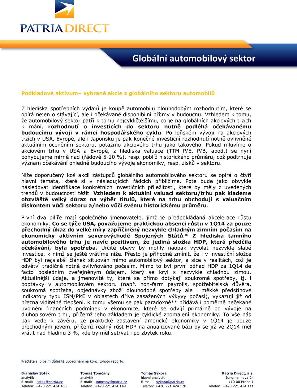 Vzhledem k tomu, že automobilový sektor patří k tomu nejcykličtějšímu, co je na globálních akciových trzích k mání, rozhodnutí o investicích do sektoru nutně podléhá očekávanému budoucímu vývoji v