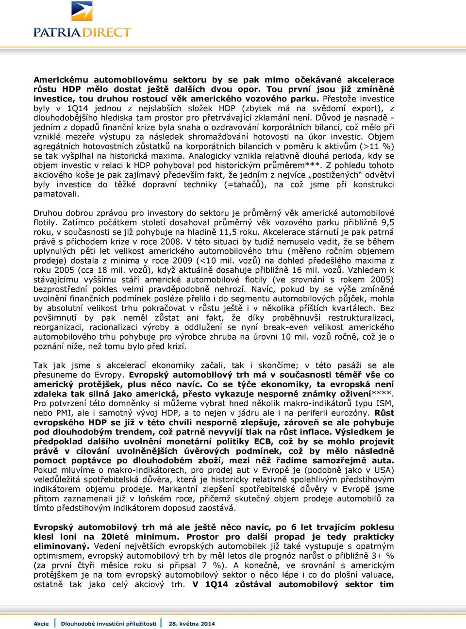 Přestože investice byly v 1Q14 jednou z nejslabších složek HDP (zbytek má na svědomí export), z dlouhodobějšího hlediska tam prostor pro přetrvávající zklamání není.