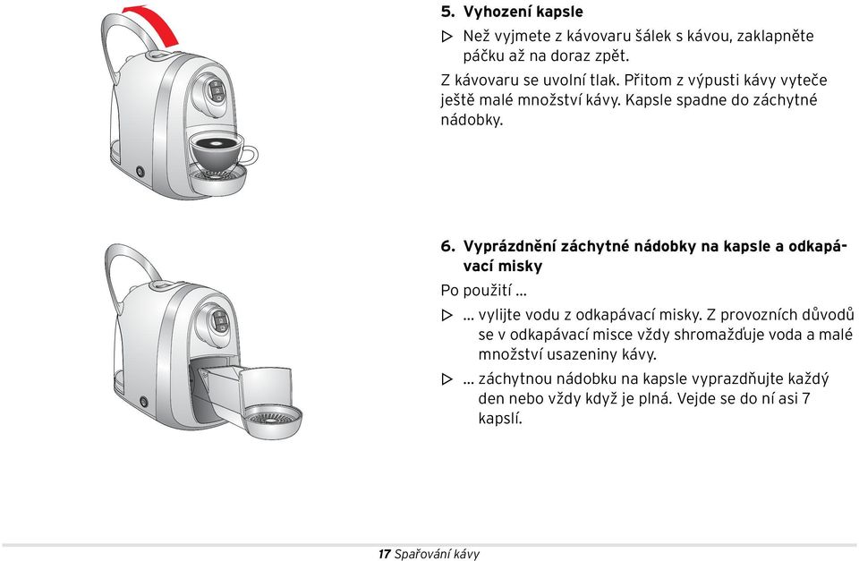 Vyprázdnění záchytné nádobky na kapsle a odkapávací misky Po použití... m... vylijte vodu z odkapávací misky.