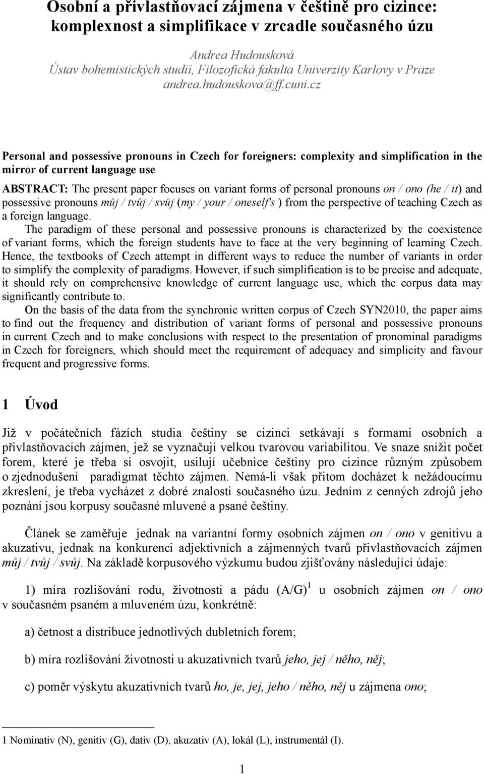 cz Personal and possessive pronouns in Czech for foreigners: complexity and simplification in the mirror of current language use ABSTRACT: The present paper focuses on variant forms of personal