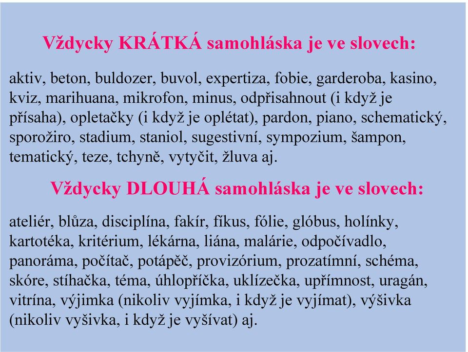 Vždycky DLOUHÁ samohláska je ve slovech: ateliér, blůza, disciplína, fakír, fíkus, fólie, glóbus, holínky, kartotéka, kritérium, lékárna, liána, malárie, odpočívadlo, panoráma,