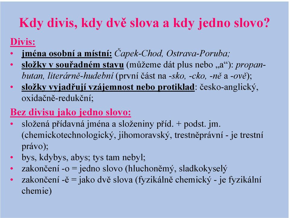 na -sko, -cko, -ně a -ově); složky vyjadřují vzájemnost nebo protiklad: česko-anglický, oxidačně-redukční; Bez divisu jako jedno slovo: složená přídavná