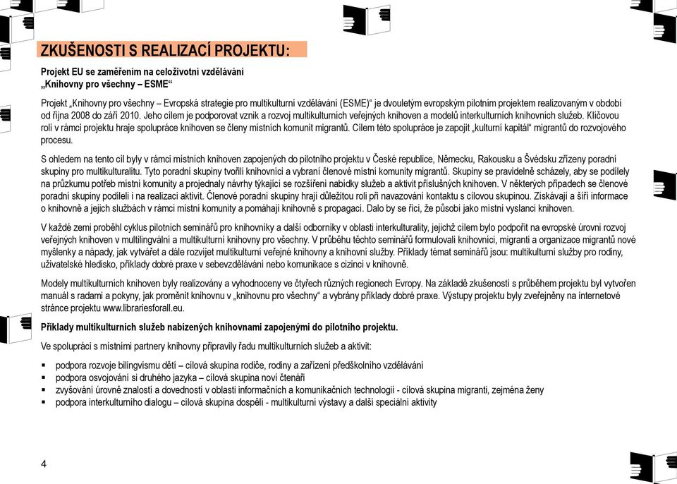 Jeho cílem je podporovat vznik a rozvoj multikulturních veřejných knihoven a modelů interkulturních knihovních služeb.