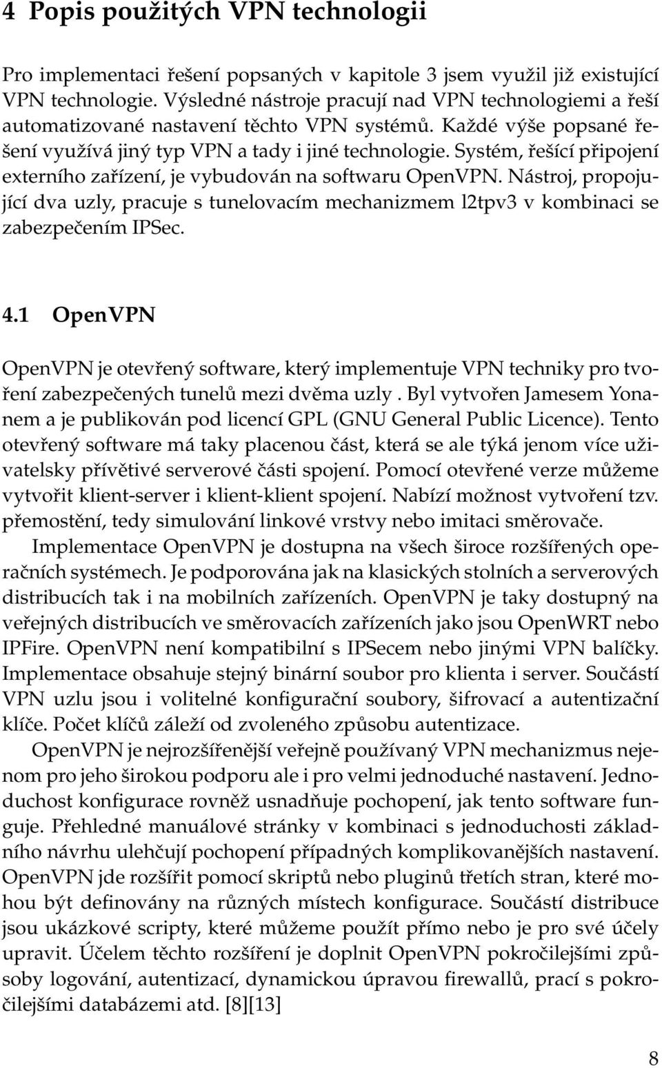 Systém, řešící připojení externího zařízení, je vybudován na softwaru OpenVPN. Nástroj, propojující dva uzly, pracuje s tunelovacím mechanizmem l2tpv3 v kombinaci se zabezpečením IPSec. 4.