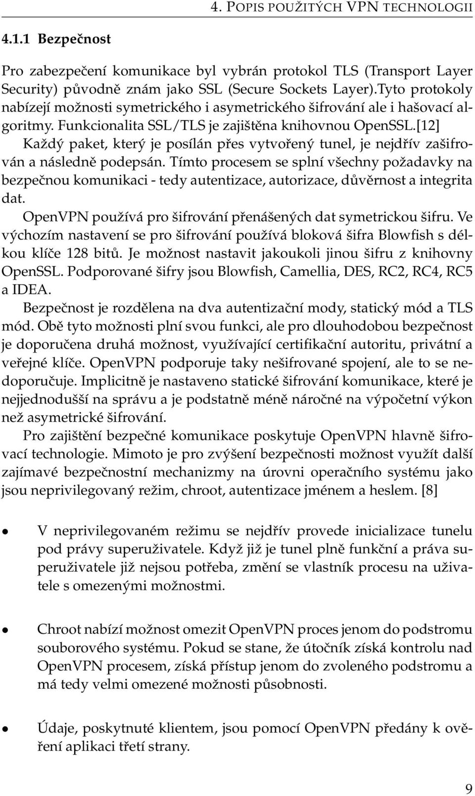 [12] Každý paket, který je posílán přes vytvořený tunel, je nejdřív zašifrován a následně podepsán.