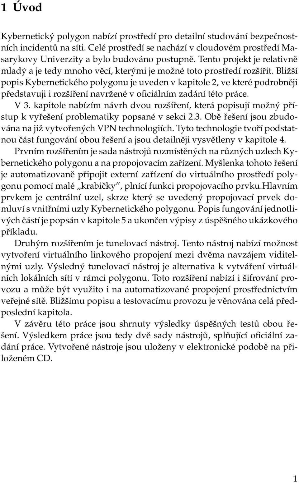 Bližší popis Kybernetického polygonu je uveden v kapitole 2, ve které podrobněji představuji i rozšíření navržené v oficiálním zadání této práce. V 3.