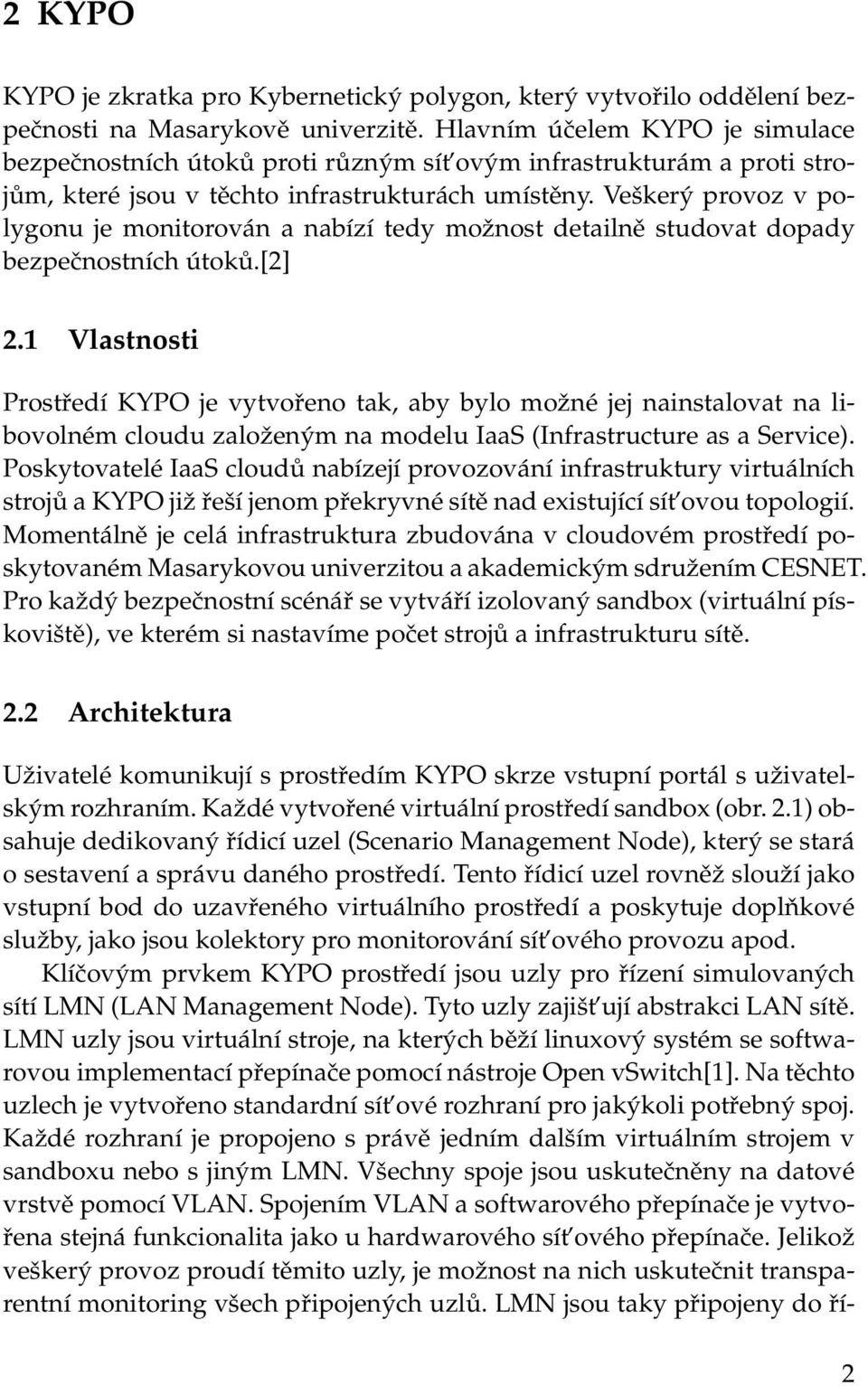 Veškerý provoz v polygonu je monitorován a nabízí tedy možnost detailně studovat dopady bezpečnostních útoků.[2] 2.