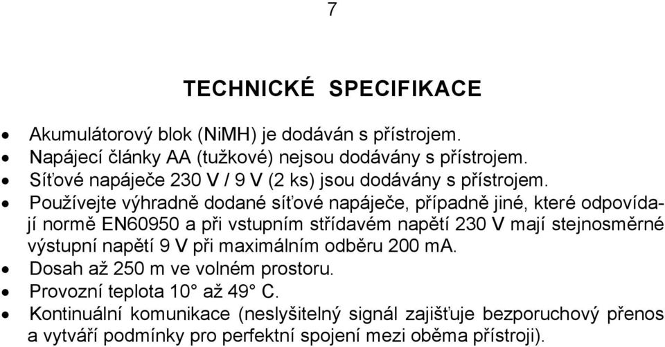 Používejte výhradně dodané síťové napáječe, případně jiné, které odpovídají normě EN60950 a při vstupním střídavém napětí 230 V mají stejnosměrné