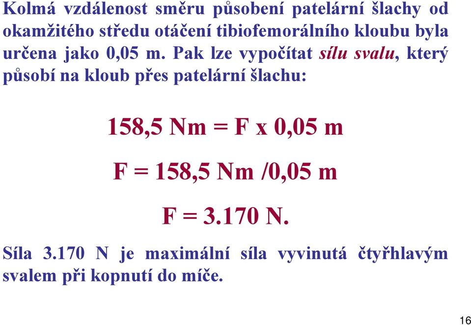 Pak lze vypočítat sílu svalu, který působí na kloub přes patelární šlachu: 158,5 Nm