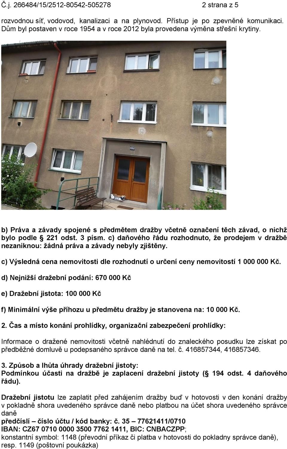 c) daňového řádu rozhodnuto, že prodejem v dražbě nezaniknou: žádná práva a závady nebyly zjištěny. c) Výsledná cena nemovitosti dle rozhodnutí o určení ceny nemovitostí 1 000 000 Kč.