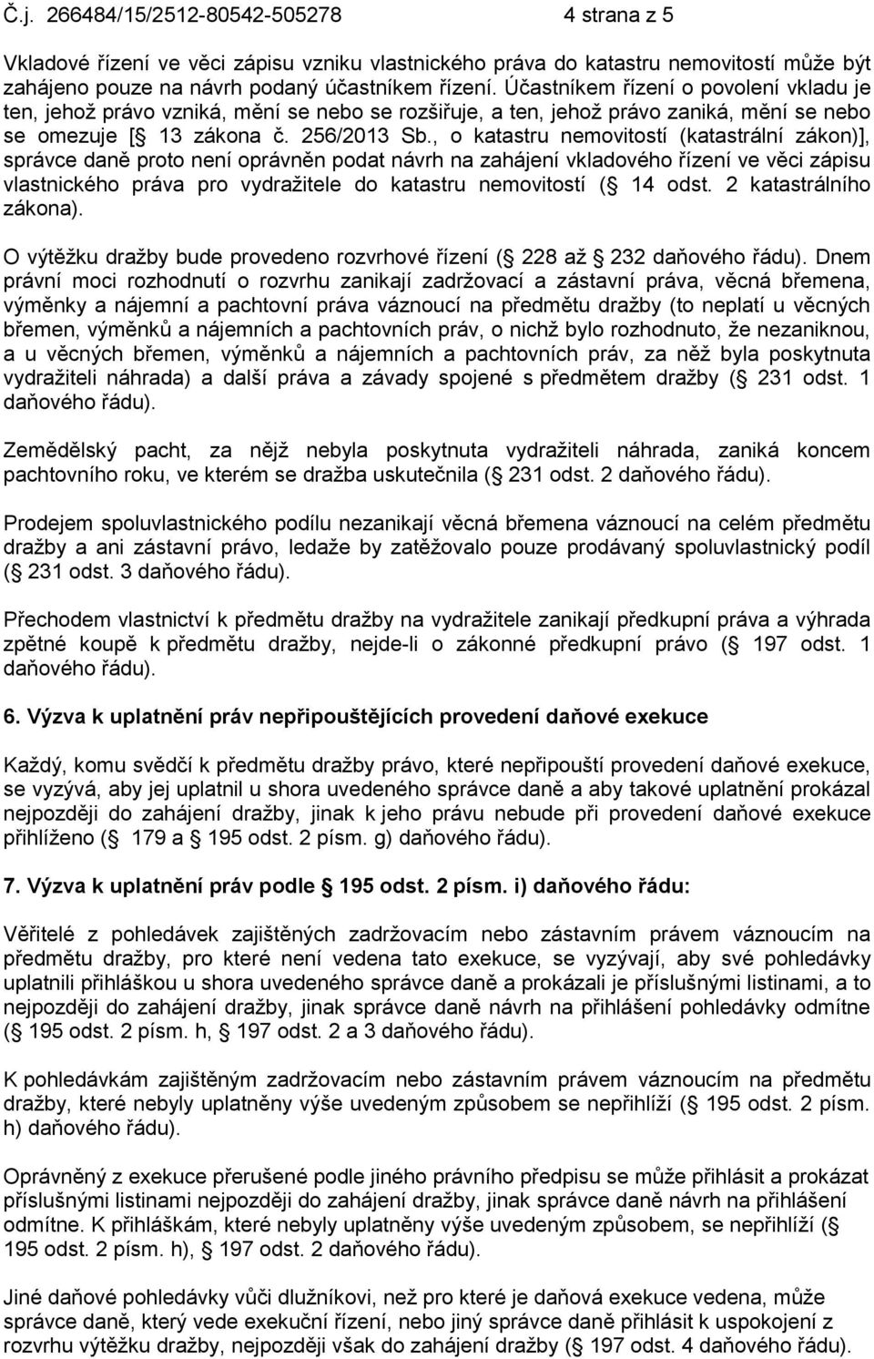 , o katastru nemovitostí (katastrální zákon)], správce daně proto není oprávněn podat návrh na zahájení vkladového řízení ve věci zápisu vlastnického práva pro vydražitele do katastru nemovitostí (