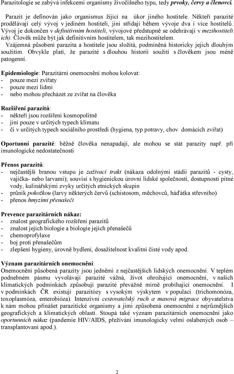 Vývoj je dokončen v definitivním hostiteli, vývojové předstupně se odehrávají v mezihostiteli ích). Člověk může být jak definitivním hostitelem, tak mezihostitelem.