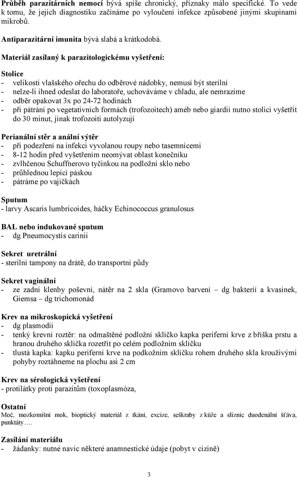 Materiál zasílaný k parazitologickému vyšetření: Stolice - velikosti vlašského ořechu do odběrové nádobky, nemusí být sterilní - nelze-li ihned odeslat do laboratoře, uchováváme v chladu, ale