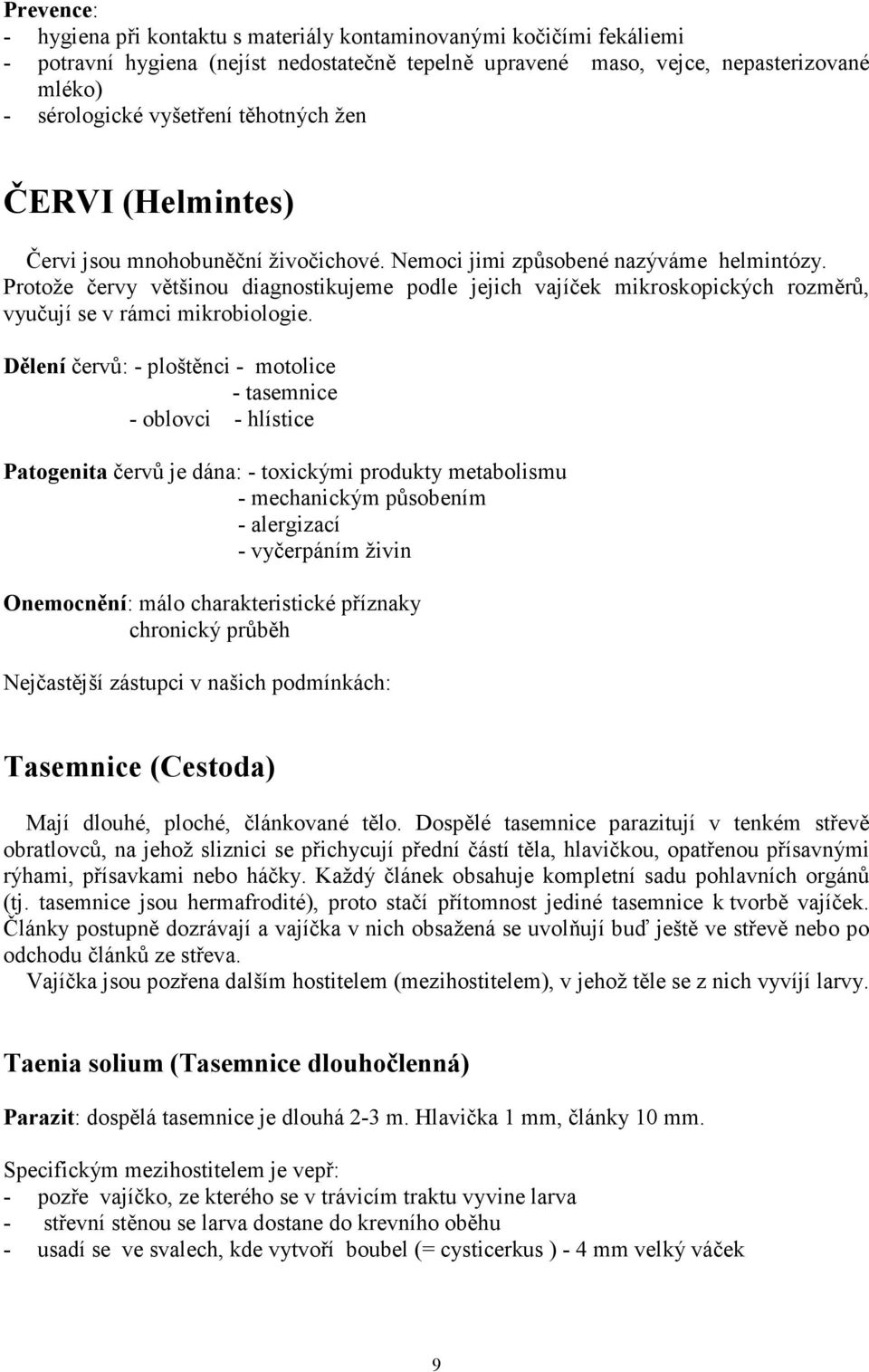 Protože červy většinou diagnostikujeme podle jejich vajíček mikroskopických rozměrů, vyučují se v rámci mikrobiologie.