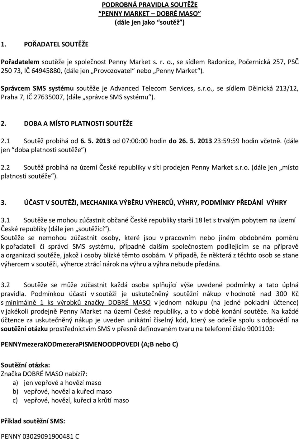 2. DOBA A MÍSTO PLATNOSTI SOUTĚŽE 2.1 Soutěž probíhá od 6. 5. 2013 od 07:00:00 hodin do 26. 5. 2013 23:59:59 hodin včetně. (dále jen doba platnosti soutěže ) 2.