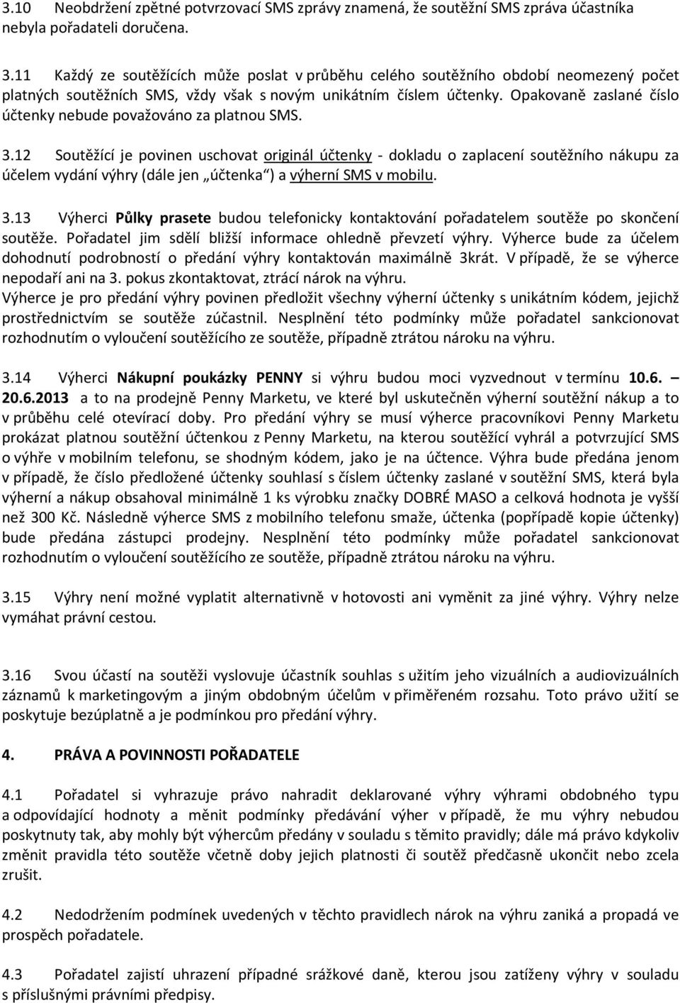 Opakovaně zaslané číslo účtenky nebude považováno za platnou SMS. 3.