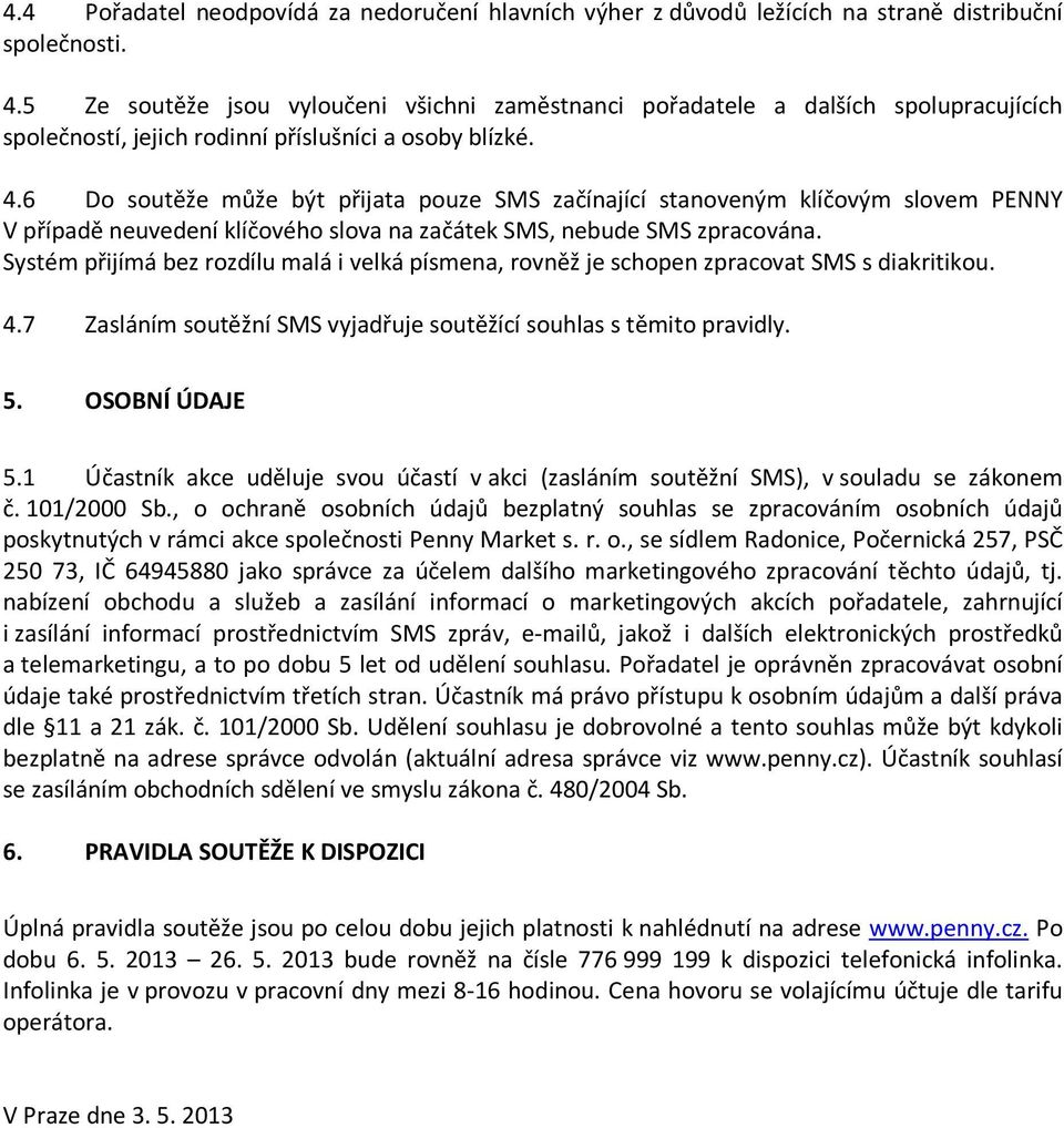 6 Do soutěže může být přijata pouze SMS začínající stanoveným klíčovým slovem PENNY V případě neuvedení klíčového slova na začátek SMS, nebude SMS zpracována.