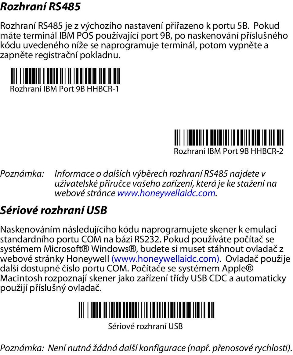 Rozhraní IBM Port 9B HHBCR-1 Poznámka: Informace o dalších výběrech rozhraní RS485 najdete v uživatelské příručce vašeho zařízení, která je ke stažení na webové stránce www.honeywellaidc.com.