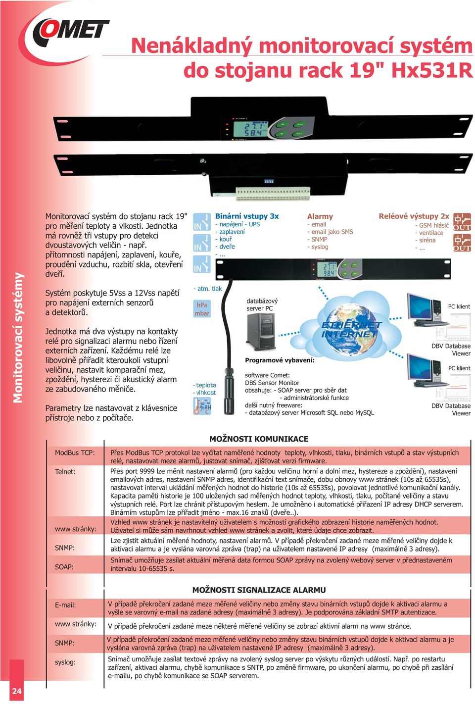 Jednotka má dva výstupy na kontakty relé pro signalizaci alarmu nebo řízení externích zařízení.