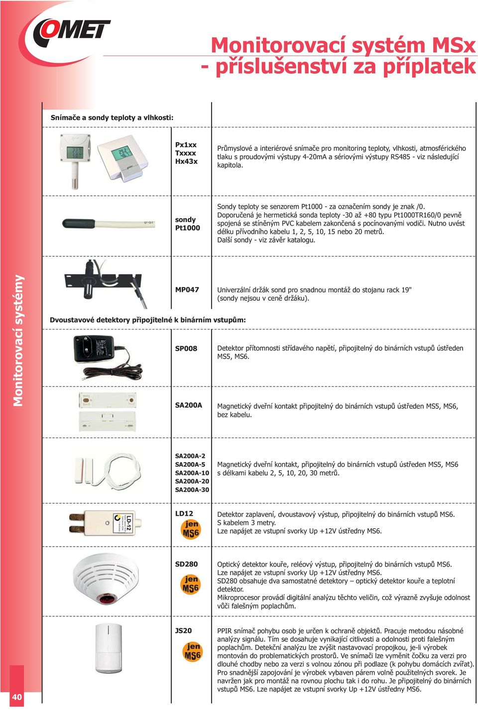 Doporučená je hermetická sonda teploty -30 až +80 typu Pt1000TR160/0 pevně spojená se stíněným PVC kabelem zakončená s pocínovanými vodiči.