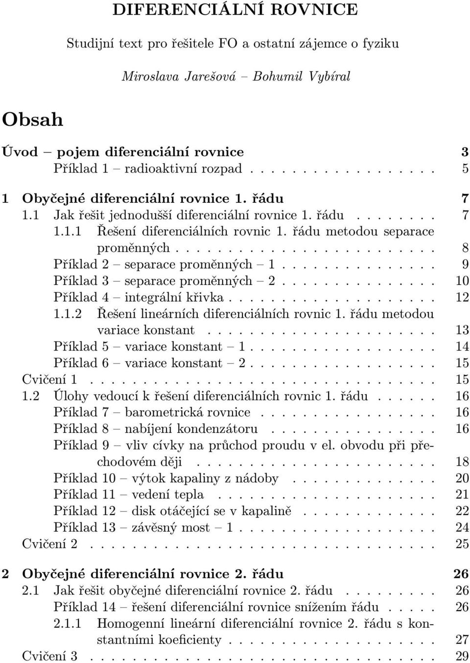 ........................ 8 Příklad2 separaceproměnných 1............... 9 Příklad3 separaceproměnných 2............... 10 Příklad4 integrálníkřivka.................... 12 1.1.2 Řešení lineárních diferenciálních rovnic 1.