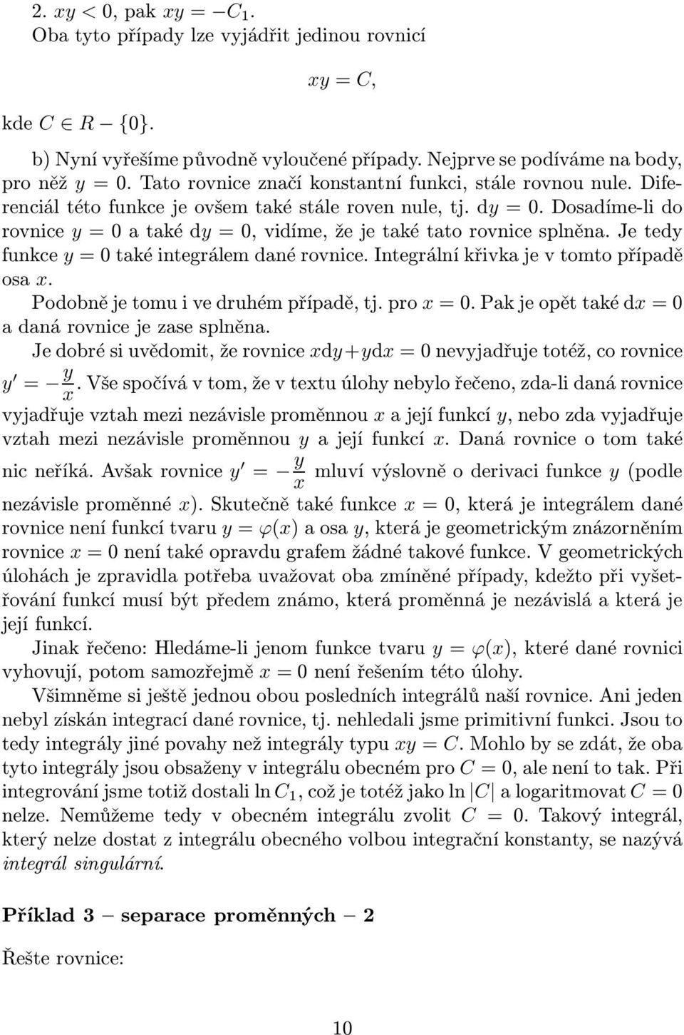 jetedy funkce y = 0 také integrálem dané rovnice. Integrální křivka je v tomto případě osa x. Podobnějetomuivedruhémpřípadě,tj.pro x=0.pakjeopěttakédx=0 a daná rovnice je zase splněna.