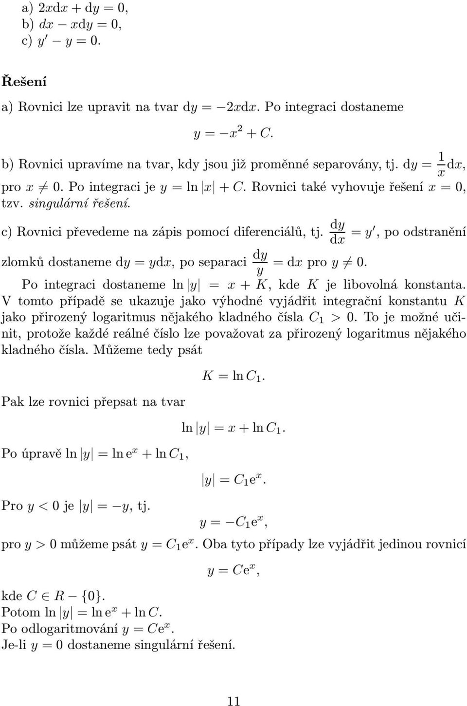 y Pointegraci dostaneme ln y = x+k, kde K je libovolnákonstanta. V tomto případě se ukazuje jako výhodné vyjádřit integrační konstantu K jakopřirozenýlogaritmusnějakéhokladnéhočísla C 1 >0.