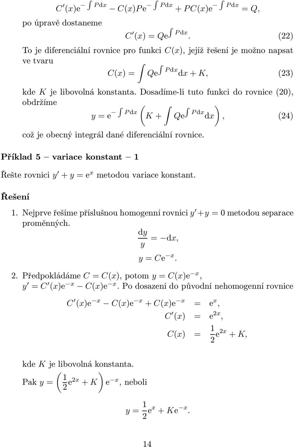 Dosadíme-li tuto funkci do rovnice(20), obdržíme ( ) y=e Pdx K+ Qe Pdx dx, (24) což je obecný integrál dané diferenciální rovnice.