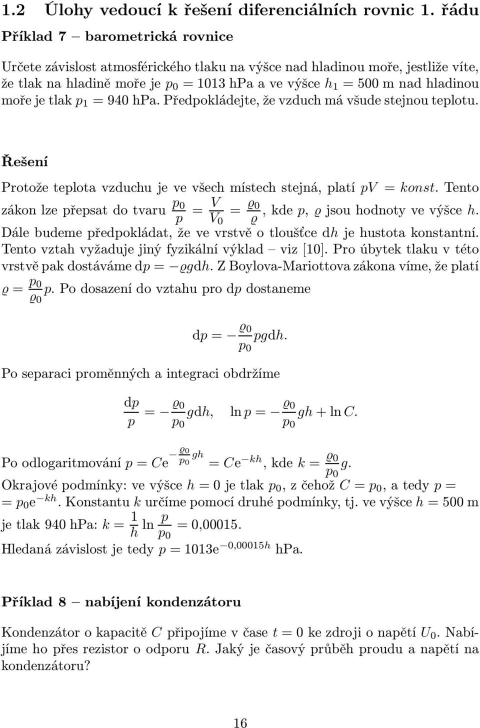 =940hPa.Předpokládejte,ževzduchmávšudestejnouteplotu. Řešení Protože teplota vzduchu je ve všech místech stejná, platí pv = konst. Tento zákonlzepřepsatdotvaru p 0 = V = 0,kde p, jsouhodnotyvevýšce h.
