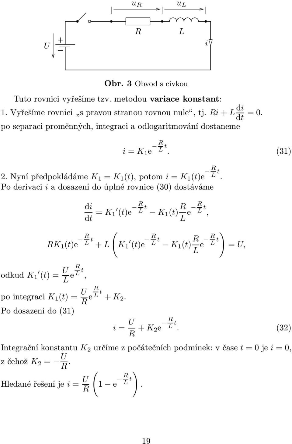 Po derivaci i a dosazení do úplné rovnice(30) dostáváme RK 1 (t)e R L t + L odkud K 1 (t)= U L e R L t, pointegraci K 1 (t)= U R e R L t + K 2.