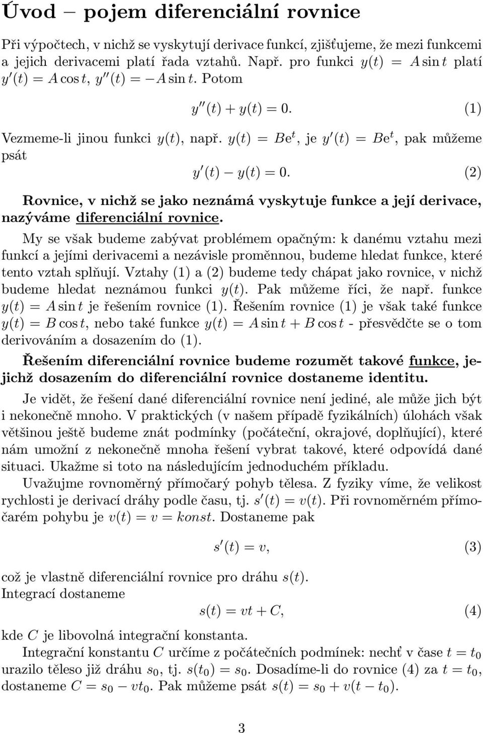 (2) Rovnice, v nichž se jako neznámá vyskytuje funkce a její derivace, nazýváme diferenciální rovnice.